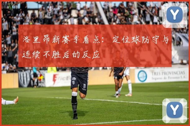 洛里昂新赛季看点:定位球防守与连续不胜后的反应