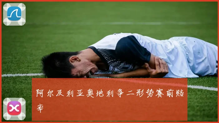 阿尔及利亚奥地利争二形势赛前赔率
