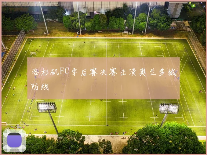 洛杉矶FC季后赛决赛击溃奥兰多城防线