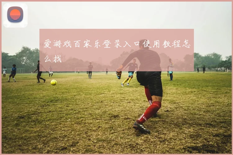 爱游戏百家乐登录入口使用教程怎么找