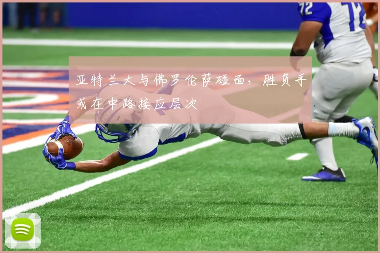 亚特兰大与佛罗伦萨碰面,胜负手或在中路接应层次