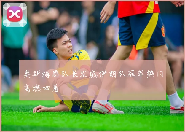 奥斯梅恩队长发威伊朗队冠军热门高燃回看