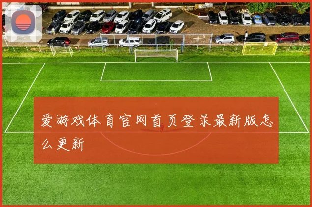 爱游戏体育官网首页登录最新版怎么更新