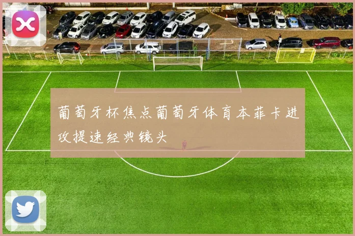 葡萄牙杯焦点葡萄牙体育本菲卡进攻提速经典镜头