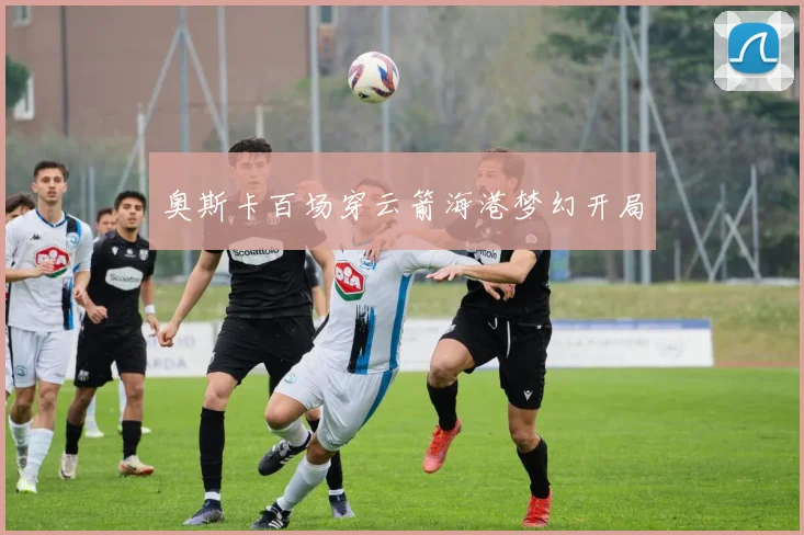 奥斯卡百场穿云箭海港梦幻开局