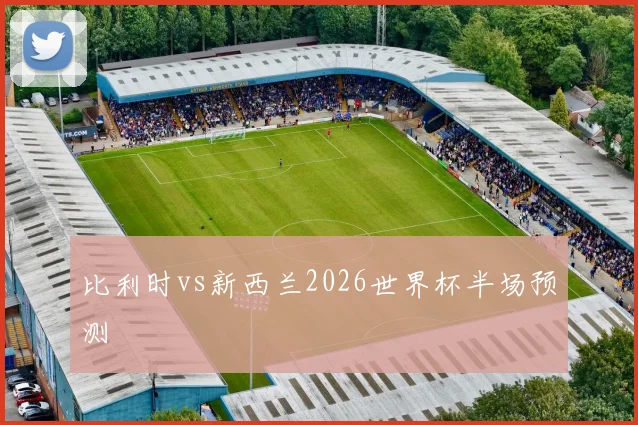 比利时vs新西兰2026世界杯半场预测