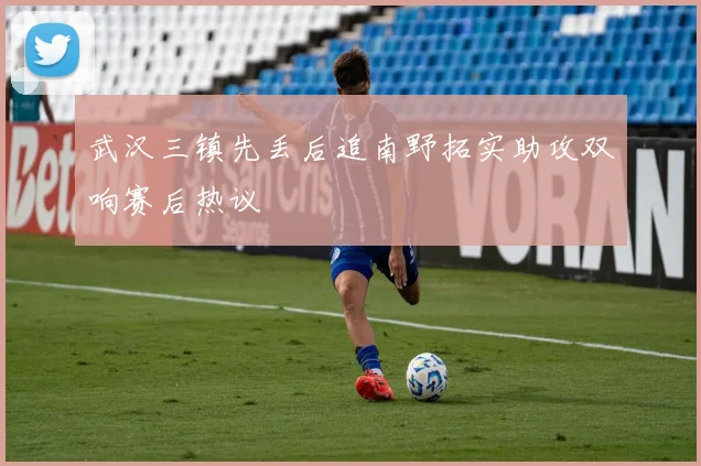 武汉三镇先丢后追南野拓实助攻双响赛后热议