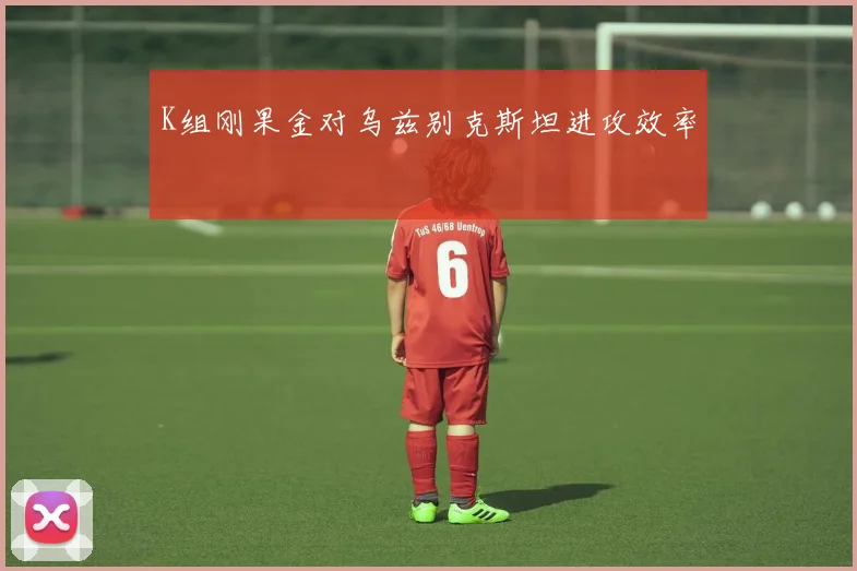 K组刚果金对乌兹别克斯坦进攻效率