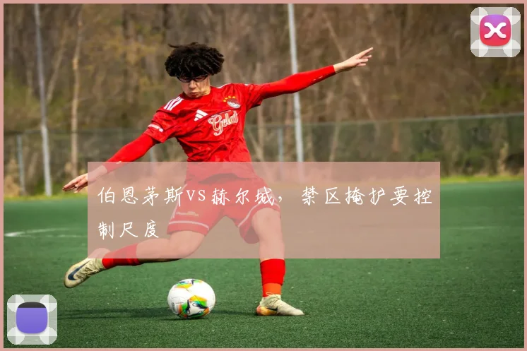 伯恩茅斯vs赫尔城,禁区掩护要控制尺度