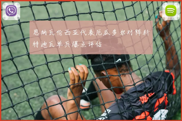 恩纳瓦伦西亚代表厄瓜多尔对阵科特迪瓦单兵爆点评估